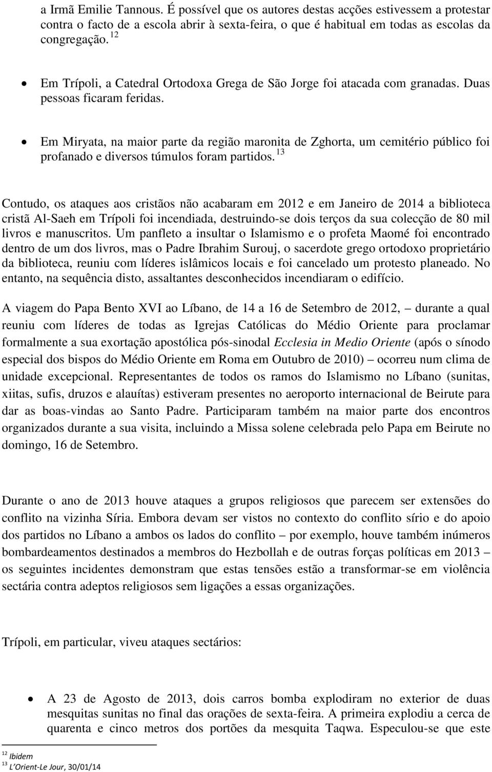 Em Miryata, na maior parte da região maronita de Zghorta, um cemitério público foi profanado e diversos túmulos foram partidos.