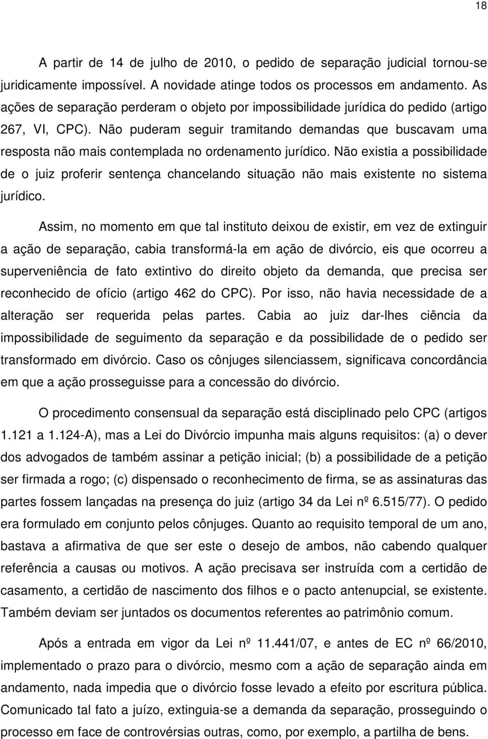 Não puderam seguir tramitando demandas que buscavam uma resposta não mais contemplada no ordenamento jurídico.