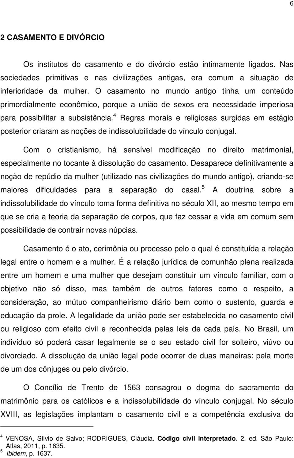 4 Regras morais e religiosas surgidas em estágio posterior criaram as noções de indissolubilidade do vínculo conjugal.