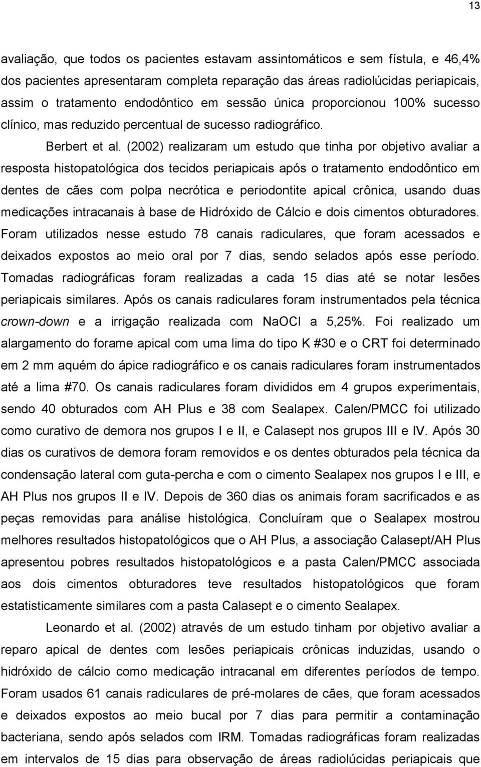 (2002) realizaram um estudo que tinha por objetivo avaliar a resposta histopatológica dos tecidos periapicais após o tratamento endodôntico em dentes de cães com polpa necrótica e periodontite apical