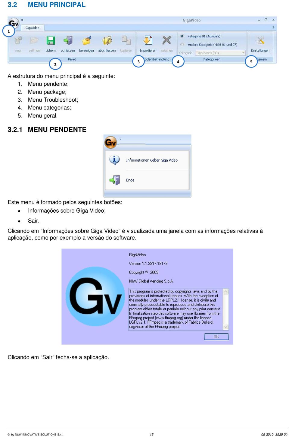 1 MENU PENDENTE Este menu é formado pelos seguintes botões: Informações sobre Giga Video; Sair.