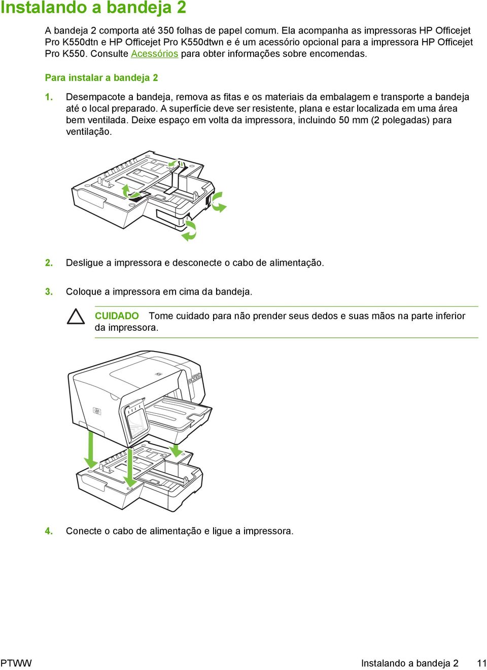 Consulte Acessórios para obter informações sobre encomendas. Para instalar a bandeja 2 1.