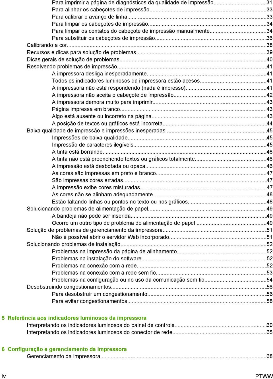 ..39 Dicas gerais de solução de problemas...40 Resolvendo problemas de impressão...41 A impressora desliga inesperadamente...41 Todos os indicadores luminosos da impressora estão acesos.