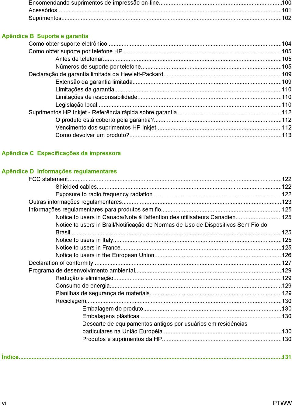 ..110 Limitações de responsabilidade...110 Legislação local...110 Suprimentos HP Inkjet - Referência rápida sobre garantia...112 O produto está coberto pela garantia?