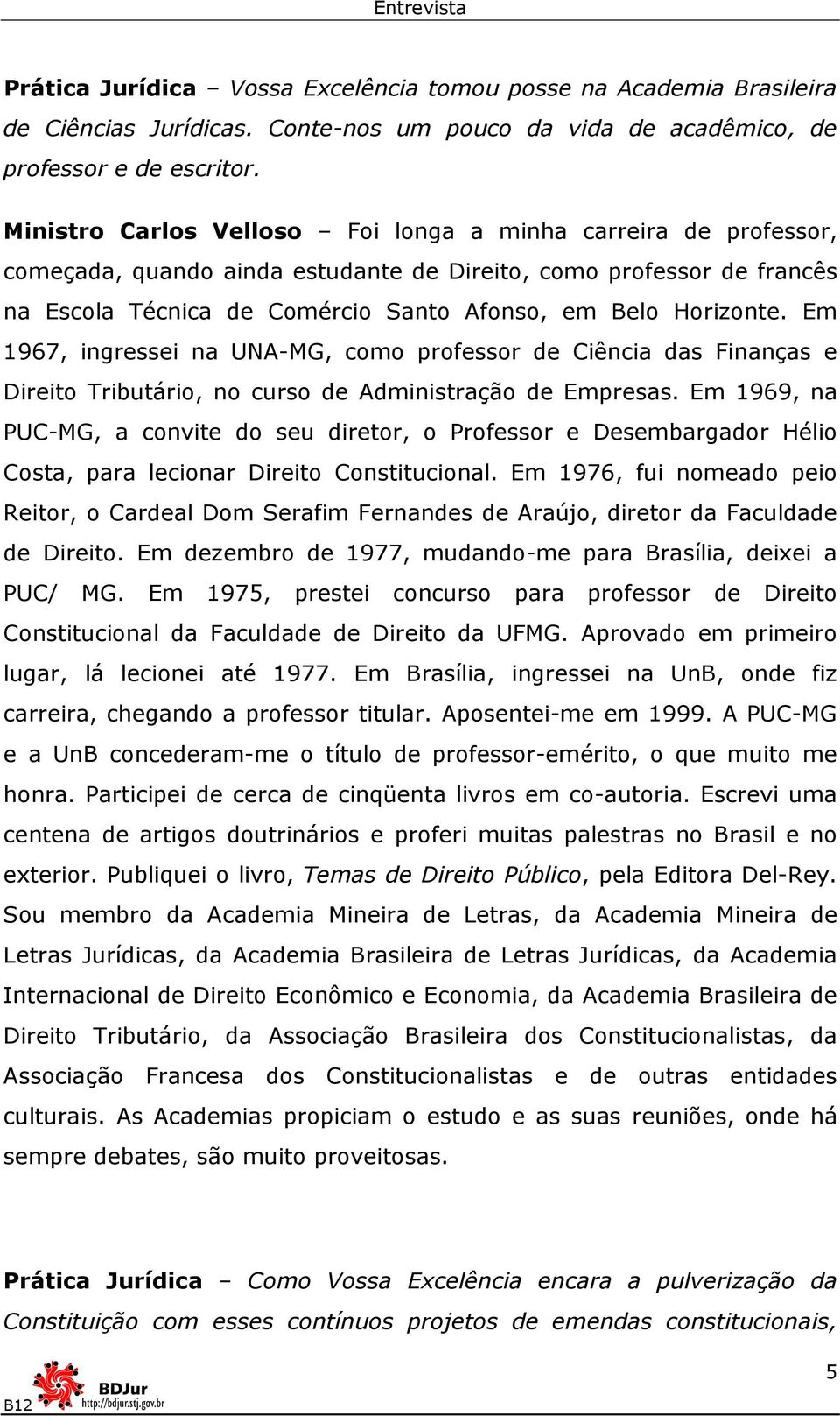 Em 1967, ingressei na UNA-MG, como professor de Ciência das Finanças e Direito Tributário, no curso de Administração de Empresas.