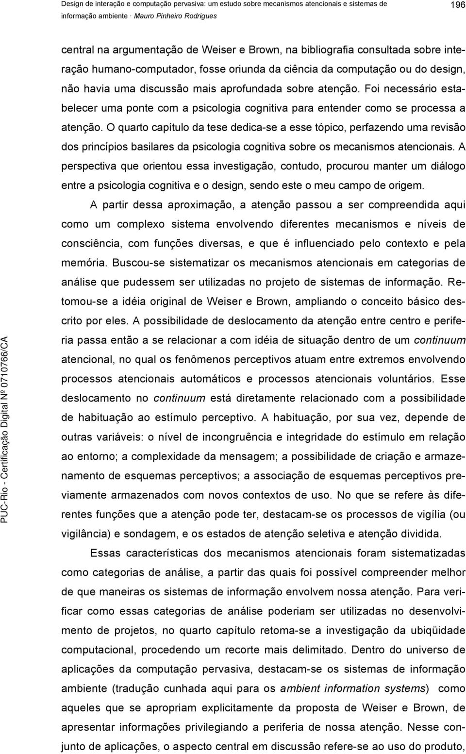 O quarto capítulo da tese dedica-se a esse tópico, perfazendo uma revisão dos princípios basilares da psicologia cognitiva sobre os mecanismos atencionais.