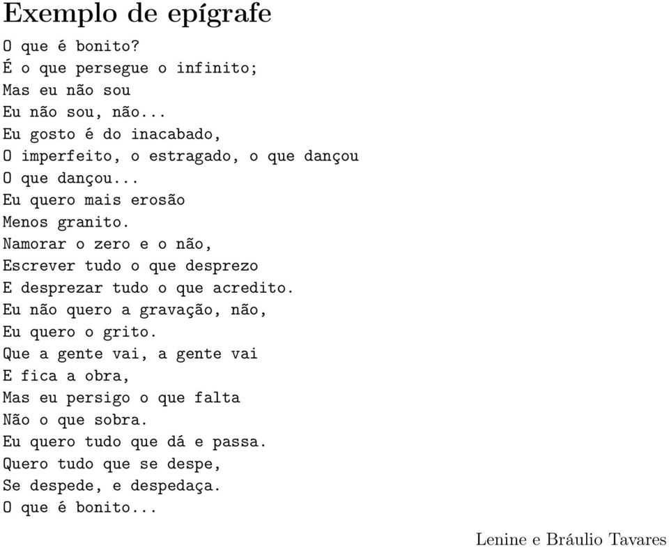 Namorar o zero e o não, Escrever tudo o que desprezo E desprezar tudo o que acredito. Eu não quero a gravação, não, Eu quero o grito.