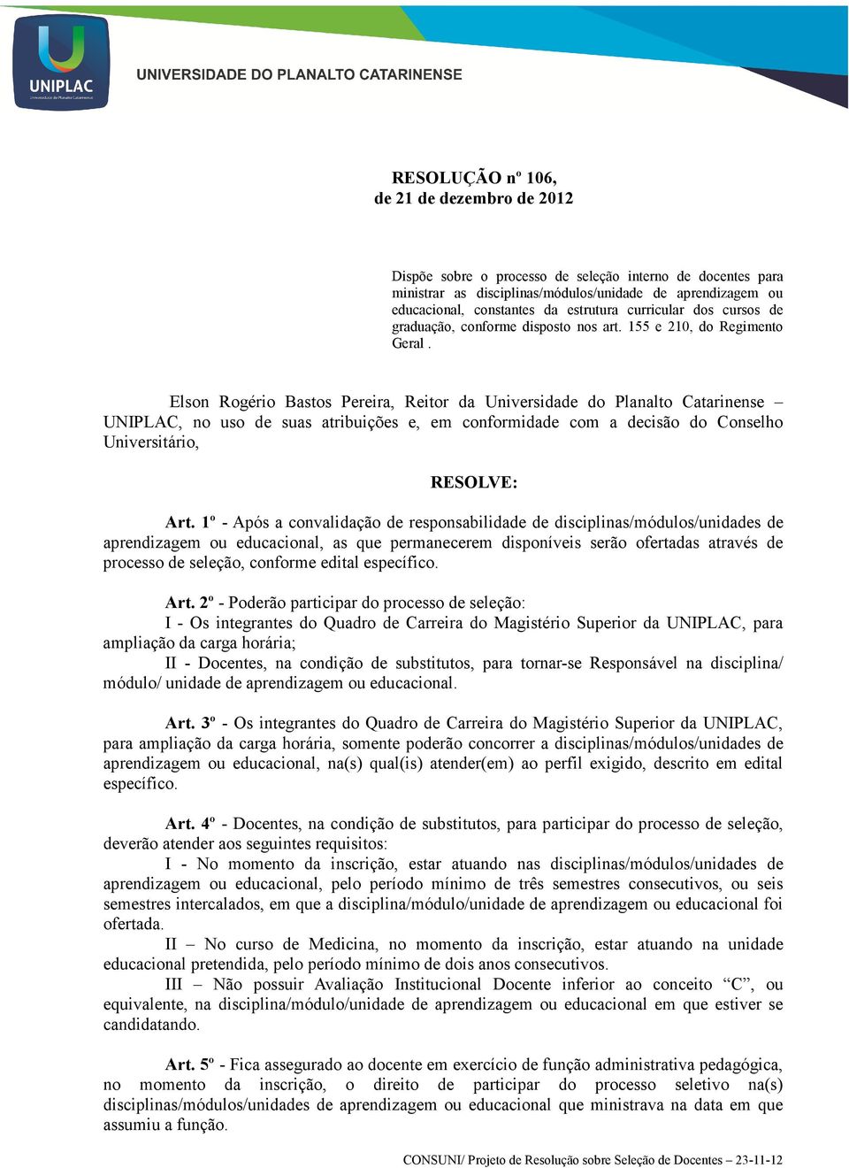 Elson Rogério Bastos Pereira, Reitor da Universidade do Planalto Catarinense UNIPLAC, no uso de suas atribuições e, em conformidade com a decisão do Conselho Universitário, RESOLVE: Art.