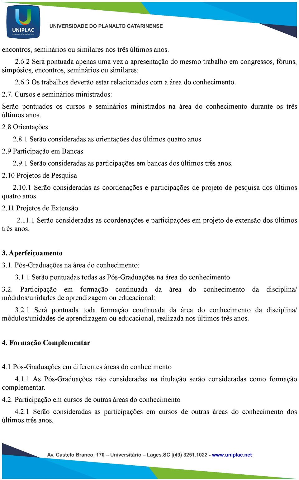 Orientações 2.8.1 Serão consideradas as orientações dos últimos quatro anos 2.9 Participação em Bancas 2.9.1 Serão consideradas as participações em bancas dos últimos três anos. 2.10 Projetos de Pesquisa 2.