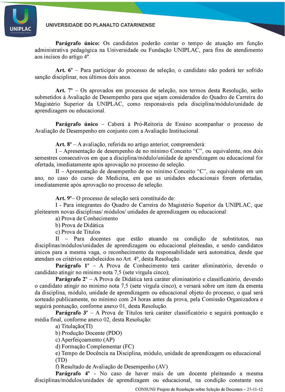 7º Os aprovados em processos de seleção, nos termos desta Resolução, serão submetidos à Avaliação de Desempenho para que sejam considerados do Quadro de Carreira do Magistério Superior da UNIPLAC,