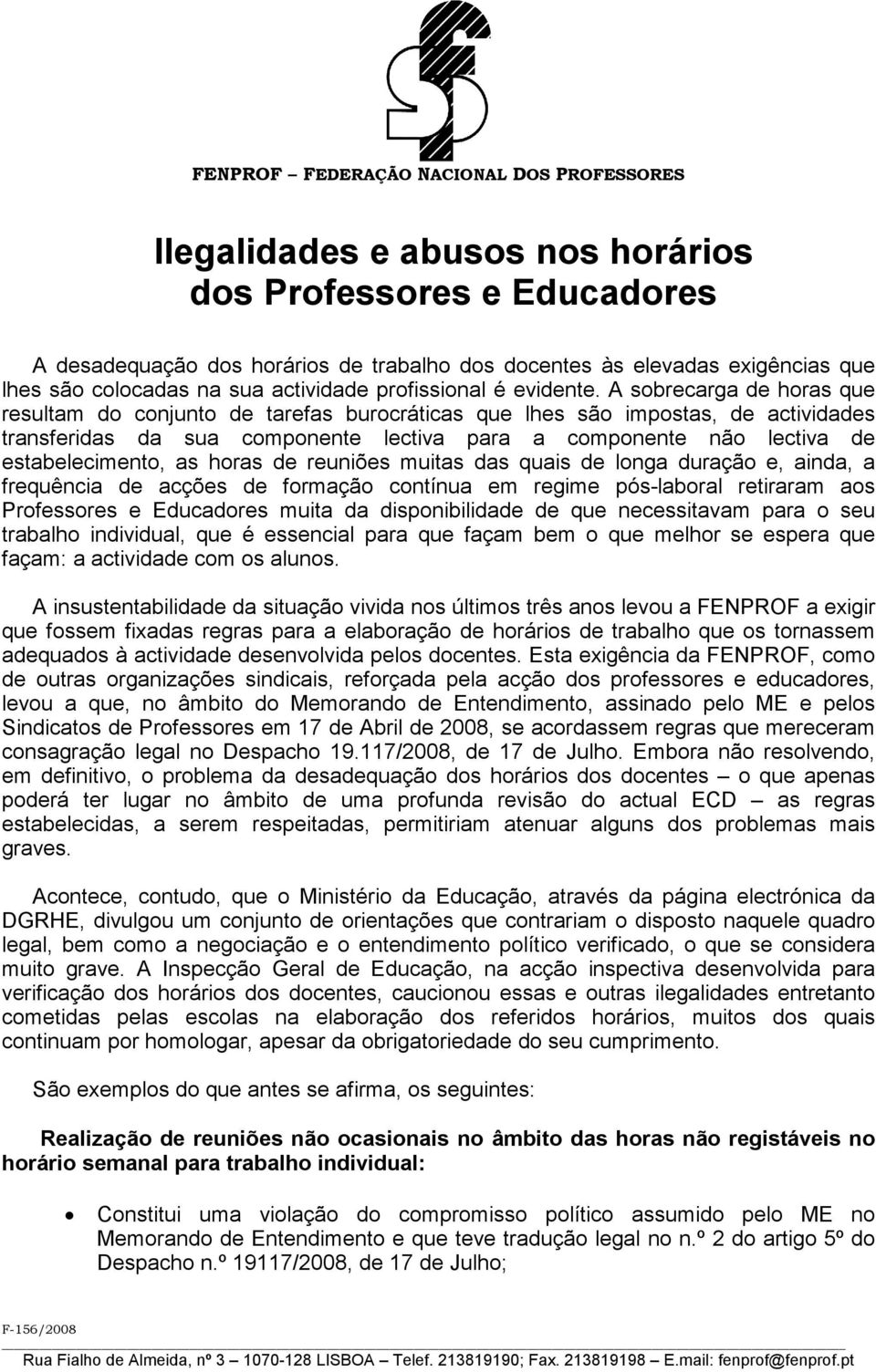 A sobrecarga de horas que resultam do conjunto de tarefas burocráticas que lhes são impostas, de actividades transferidas da sua componente lectiva para a componente não lectiva de estabelecimento,