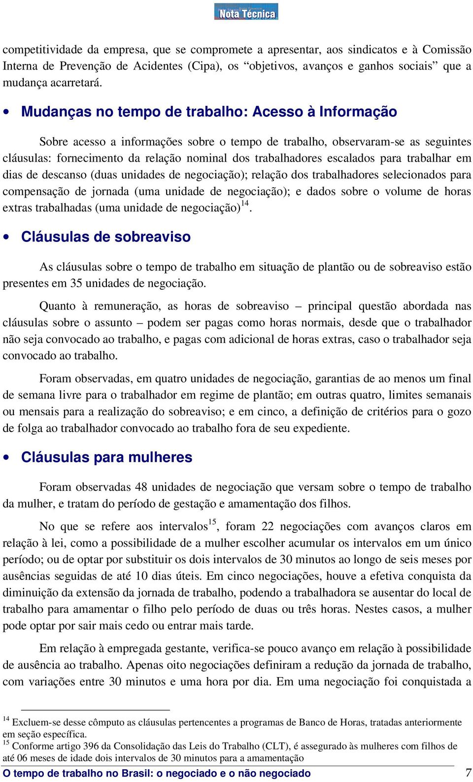 escalados para trabalhar em dias de descanso (duas unidades de negociação); relação dos trabalhadores selecionados para compensação de jornada (uma unidade de negociação); e dados sobre o volume de