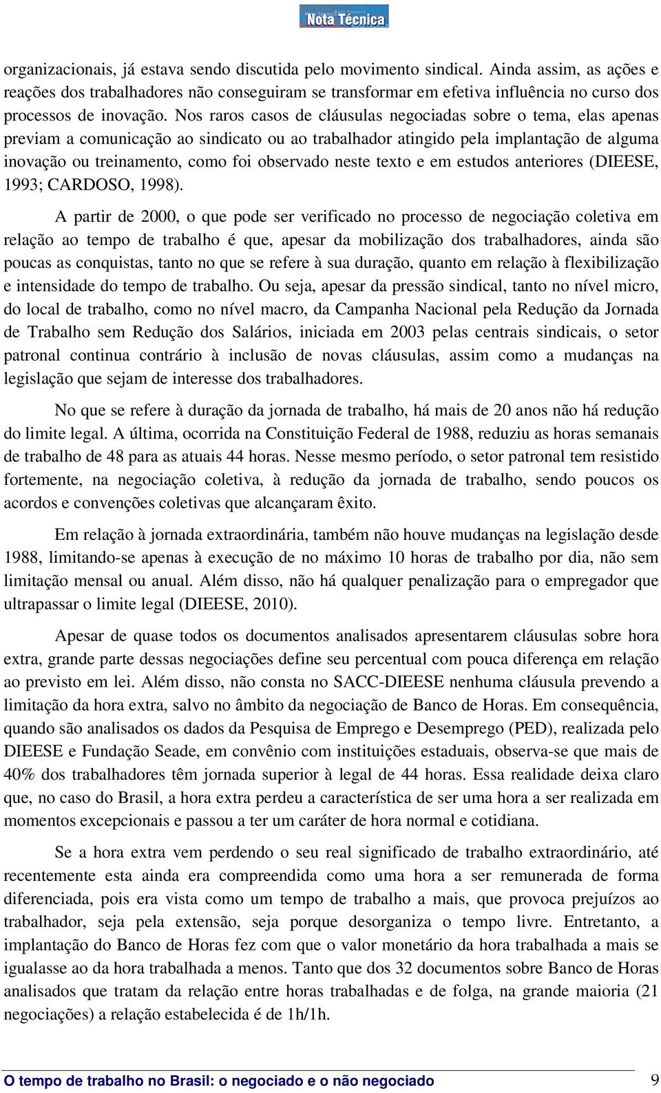 Nos raros casos de cláusulas negociadas sobre o tema, elas apenas previam a comunicação ao sindicato ou ao trabalhador atingido pela implantação de alguma inovação ou treinamento, como foi observado