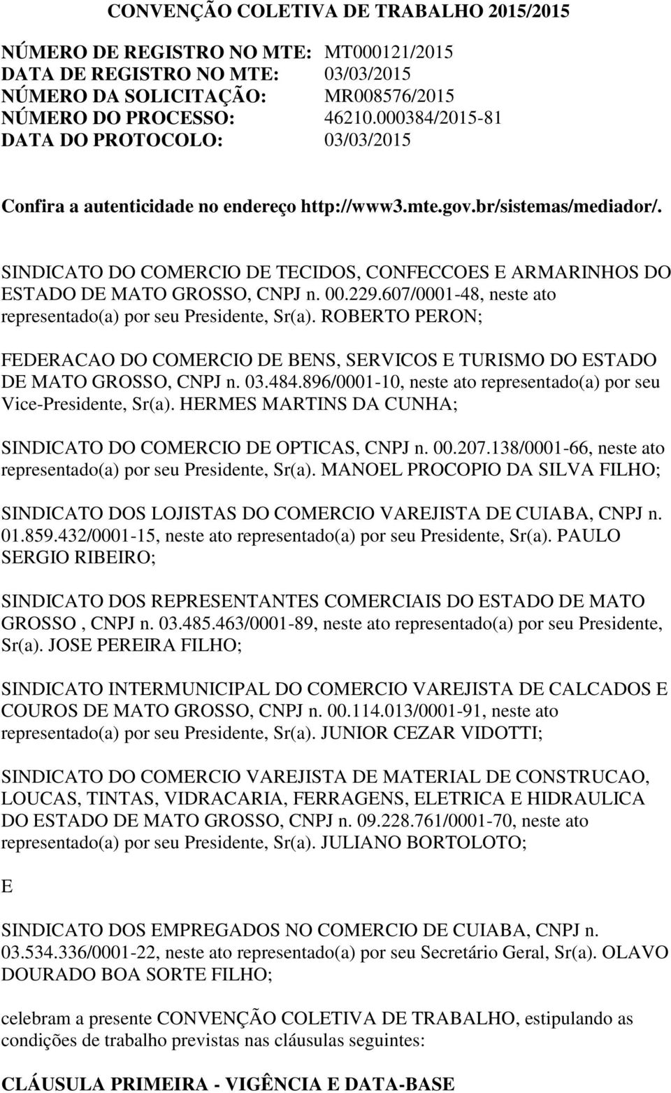 SINDICATO DO COMERCIO DE TECIDOS, CONFECCOES E ARMARINHOS DO ESTADO DE MATO GROSSO, CNPJ n. 00.229.607/0001-48, neste ato representado(a) por seu Presidente, Sr(a).