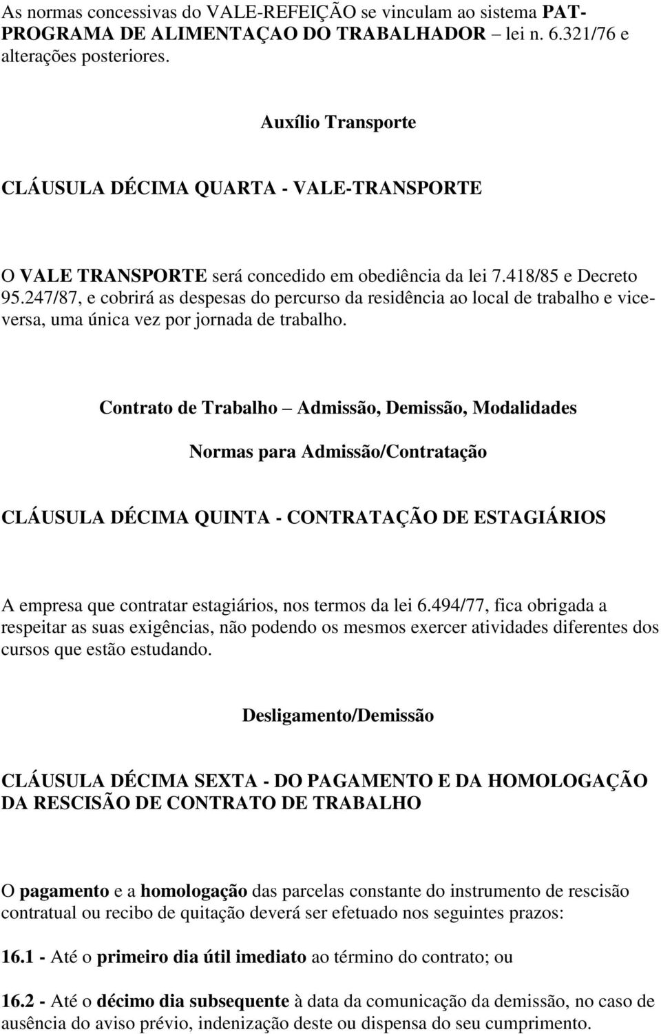 247/87, e cobrirá as despesas do percurso da residência ao local de trabalho e viceversa, uma única vez por jornada de trabalho.