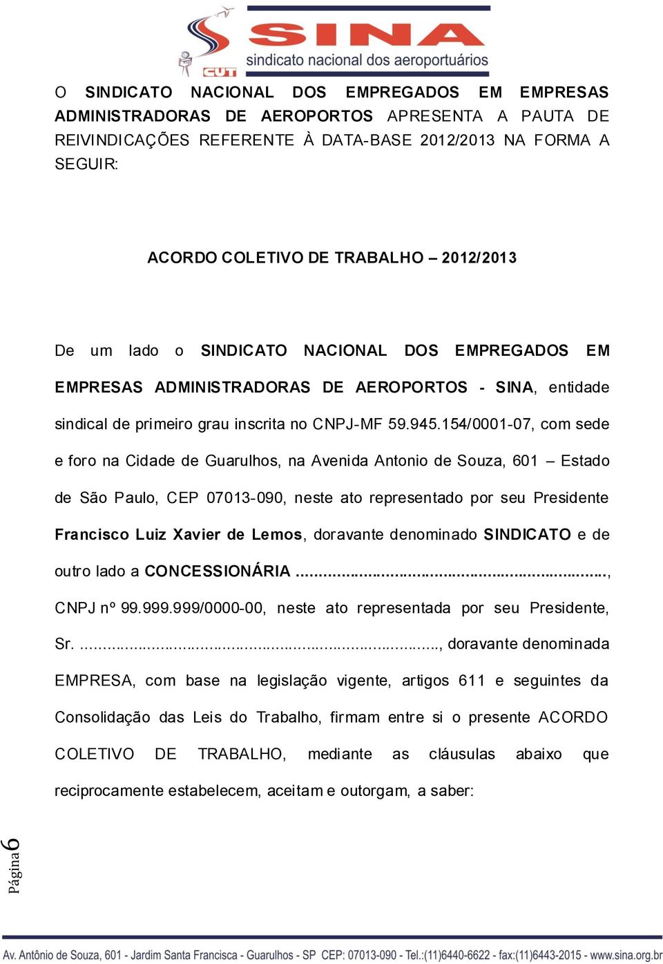 154/0001-07, com sede e foro na Cidade de Guarulhos, na Avenida Antonio de Souza, 601 Estado de São Paulo, CEP 07013-090, neste ato representado por seu Presidente Francisco Luiz Xavier de Lemos,