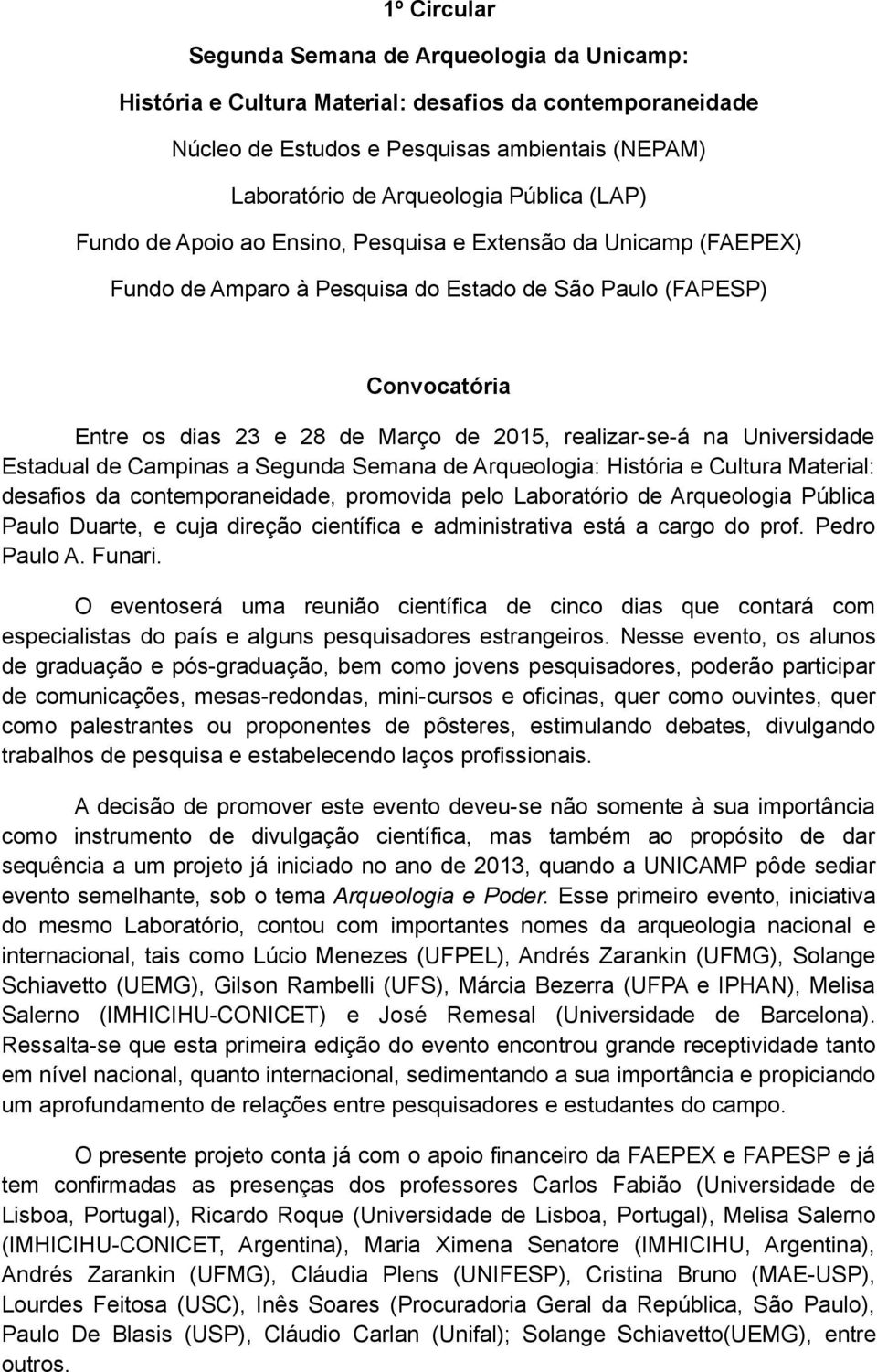 na Universidade Estadual de Campinas a Segunda Semana de Arqueologia: História e Cultura Material: desafios da contemporaneidade, promovida pelo Laboratório de Arqueologia Pública Paulo Duarte, e