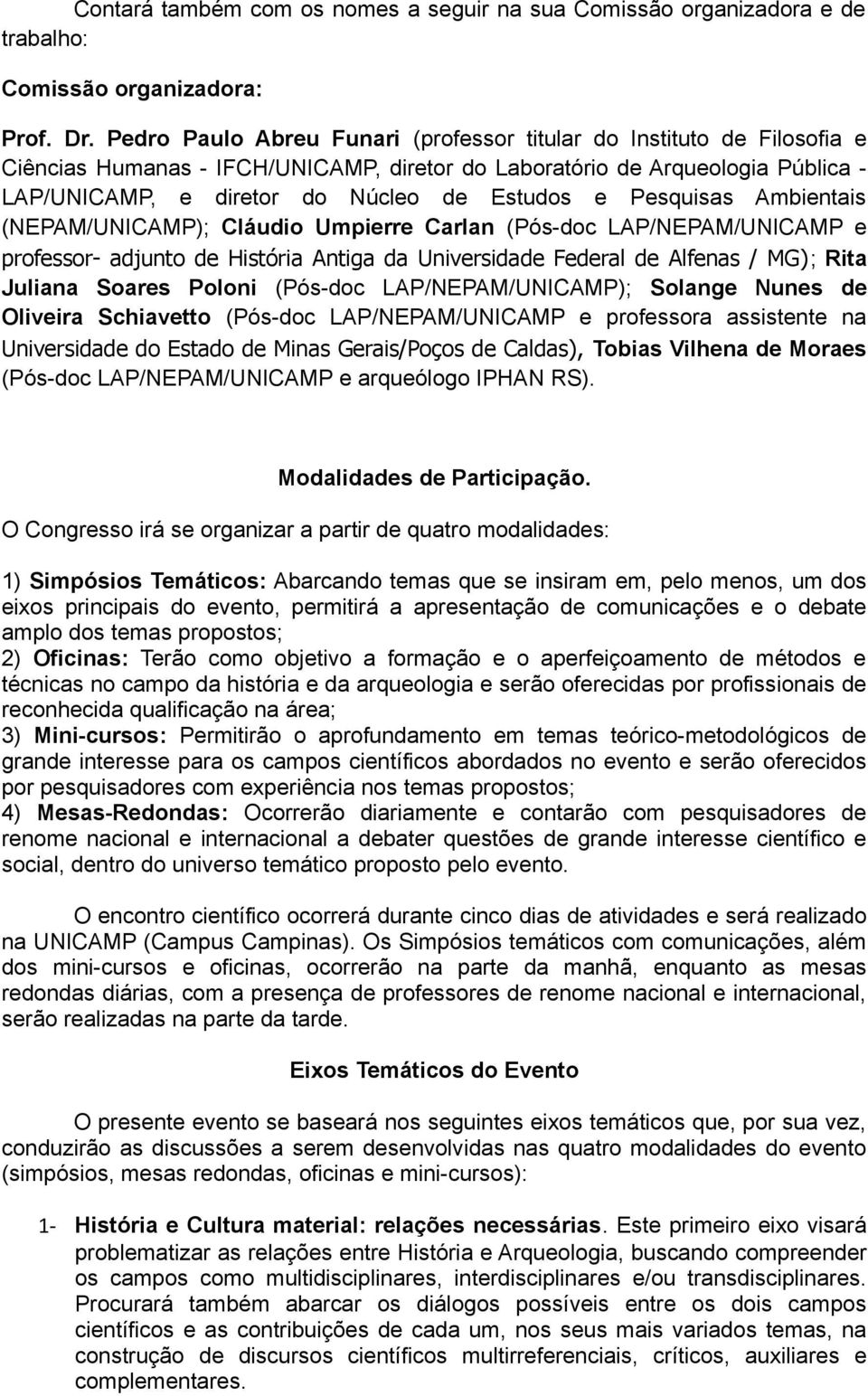 Pesquisas Ambientais (NEPAM/UNICAMP); Cláudio Umpierre Carlan (Pós-doc LAP/NEPAM/UNICAMP e professor- adjunto de História Antiga da Universidade Federal de Alfenas / MG); Rita Juliana Soares Poloni