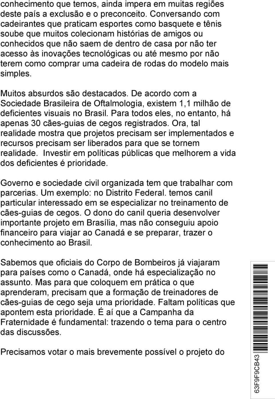 tecnológicas ou até mesmo por não terem como comprar uma cadeira de rodas do modelo mais simples. Muitos absurdos são destacados.