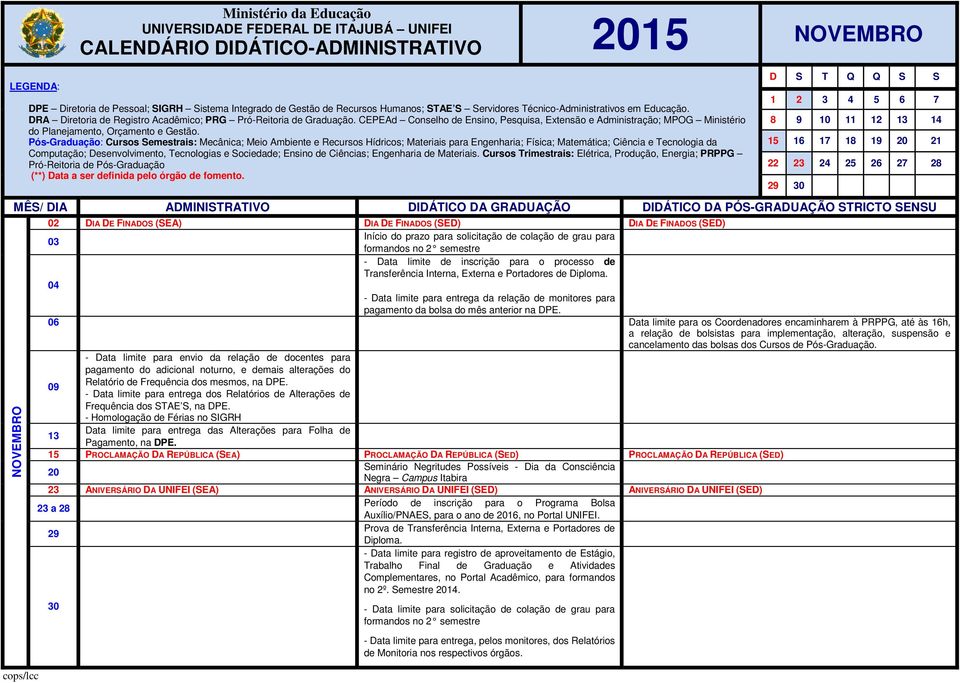 FINADOS (SED) DIA DE FINADOS (SED) 03 Início do prazo para solicitação de colação de grau para formandos no 2 semestre - Data limite de inscrição para o processo de Transferência Interna, Externa e