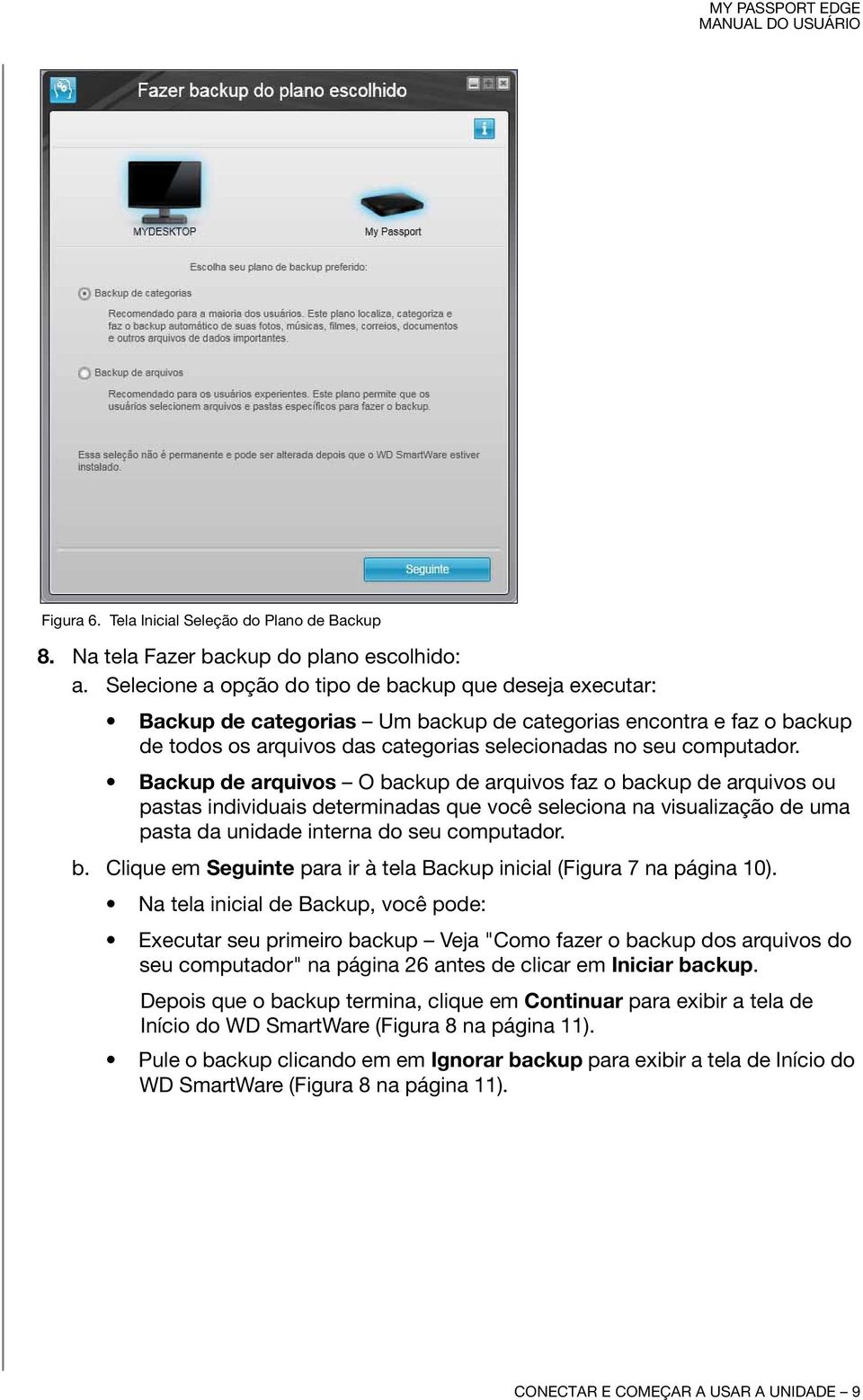 Backup de arquivos O backup de arquivos faz o backup de arquivos ou pastas individuais determinadas que você seleciona na visualização de uma pasta da unidade interna do seu computador. b. Clique em Seguinte para ir à tela Backup inicial (Figura 7 na página 10).