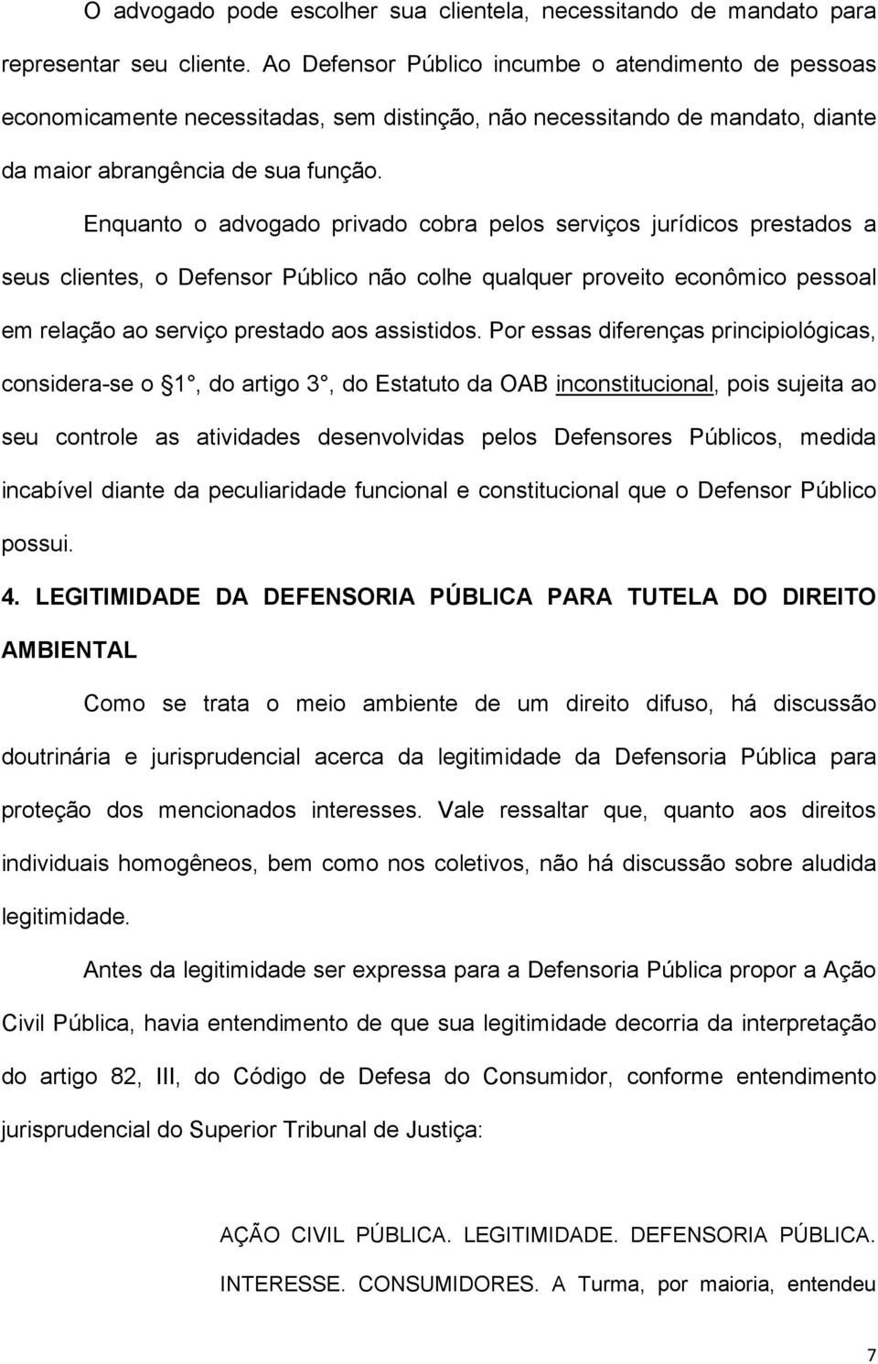 Enquanto o advogado privado cobra pelos serviços jurídicos prestados a seus clientes, o Defensor Público não colhe qualquer proveito econômico pessoal em relação ao serviço prestado aos assistidos.