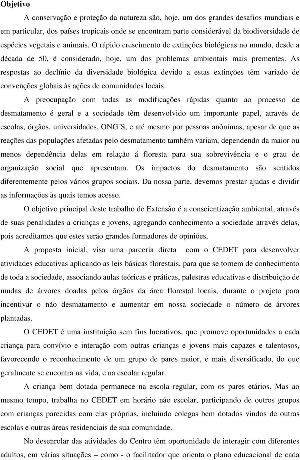 As respostas ao declínio da diversidade biológica devido a estas extinções têm variado de convenções globais às ações de comunidades locais.