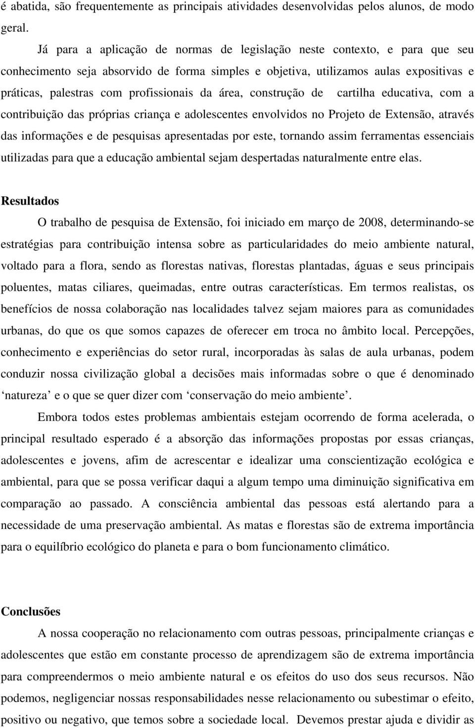 profissionais da área, construção de cartilha educativa, com a contribuição das próprias criança e adolescentes envolvidos no Projeto de Extensão, através das informações e de pesquisas apresentadas