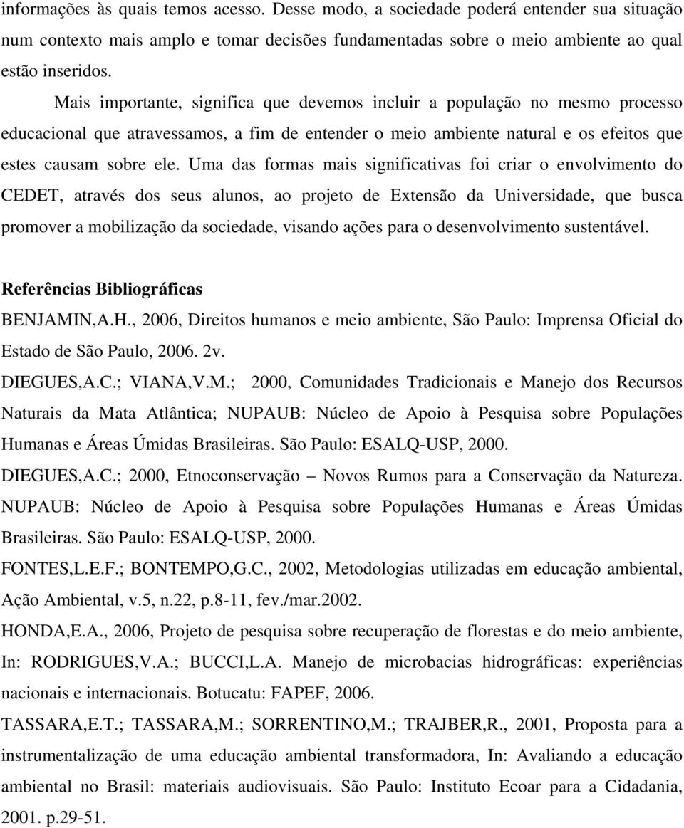 Uma das formas mais significativas foi criar o envolvimento do CEDET, através dos seus alunos, ao projeto de Extensão da Universidade, que busca promover a mobilização da sociedade, visando ações