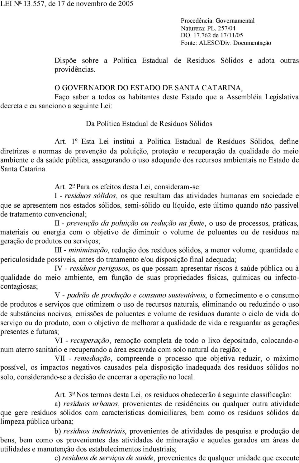 O GOVERNADOR DO ESTADO DE SANTA CATARINA, Faço saber a todos os habitantes deste Estado que a Assembléia Legislativa decreta e eu sanciono a seguinte Lei: Da Política Estadual de Resíduos Sólidos Art.