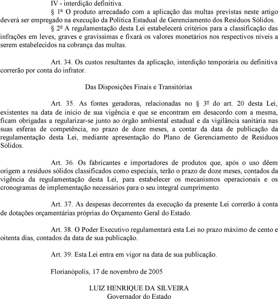 cobrança das multas. Art. 34. Os custos resultantes da aplicação, interdição temporária ou definitiva correrão por conta do infrator. Das Disposições Finais e Transitórias Art. 35.