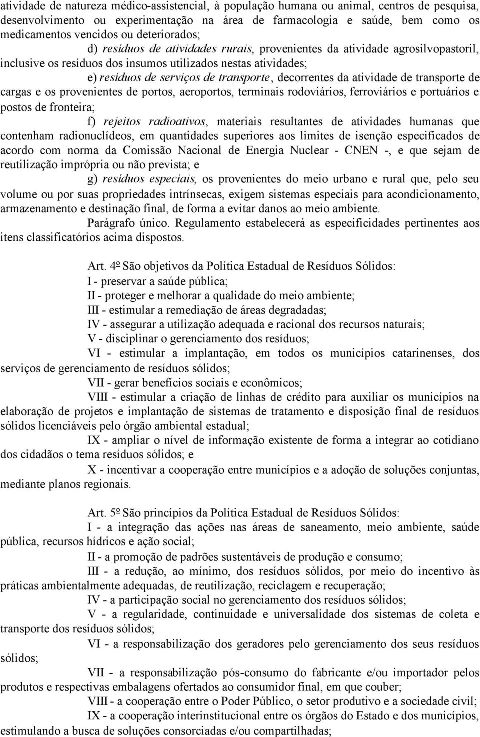 decorrentes da atividade de transporte de cargas e os provenientes de portos, aeroportos, terminais rodoviários, ferroviários e portuários e postos de fronteira; f) rejeitos radioativos, materiais