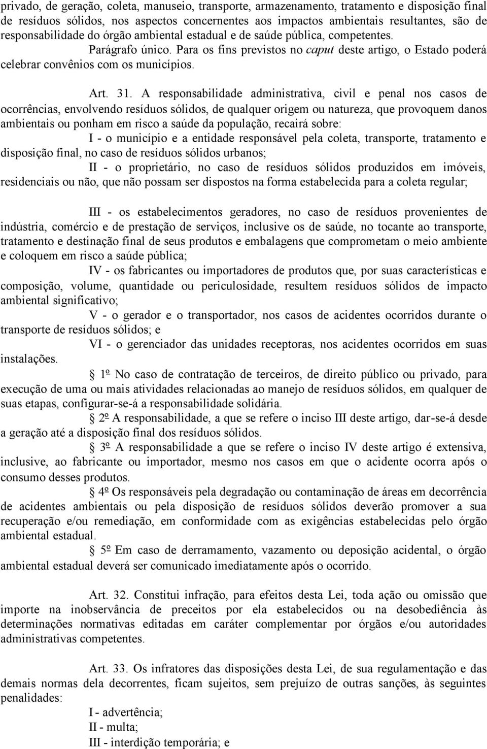 31. A responsabilidade administrativa, civil e penal nos casos de ocorrências, envolvendo resíduos sólidos, de qualquer origem ou natureza, que provoquem danos ambientais ou ponham em risco a saúde