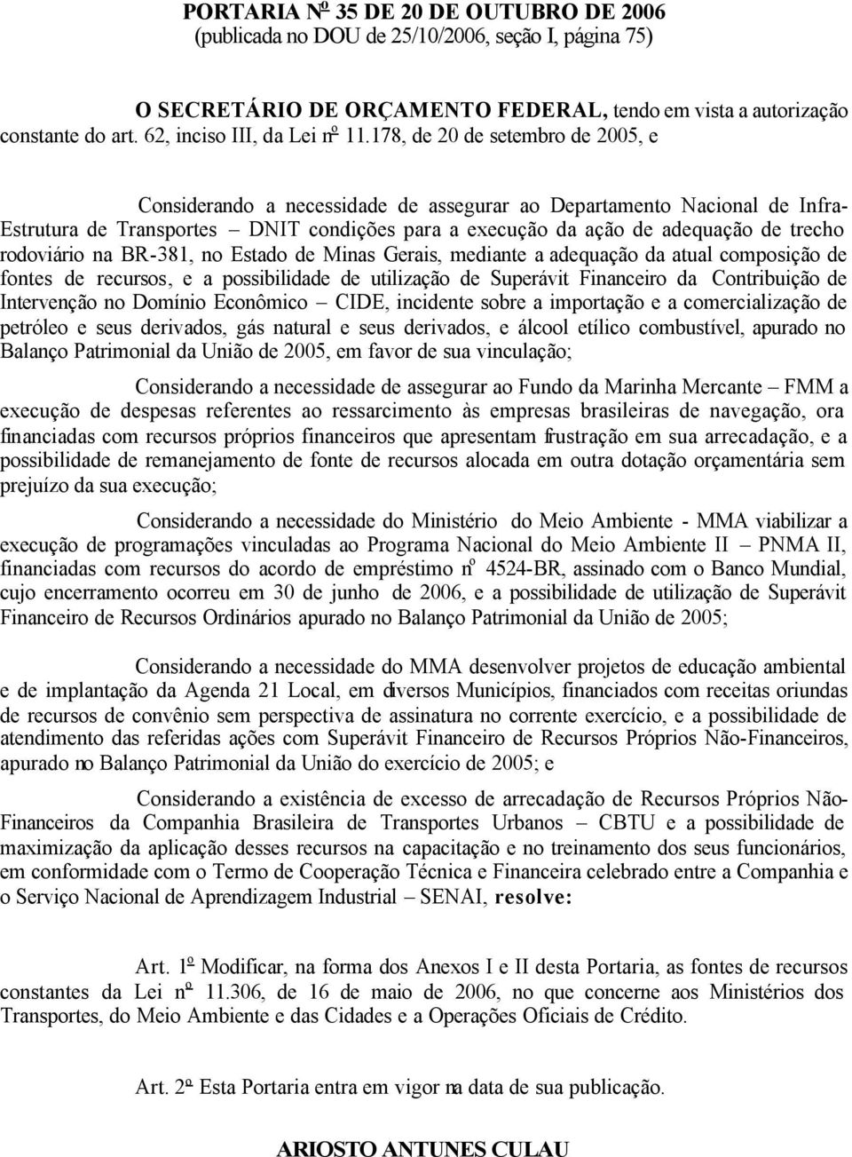 178, de 20 de setembro de 2005, e Considerando a necessidade de assegurar ao Departamento Nacional de Infra- Estrutura de Transportes DNIT condições para a execução da ação de adequação de trecho