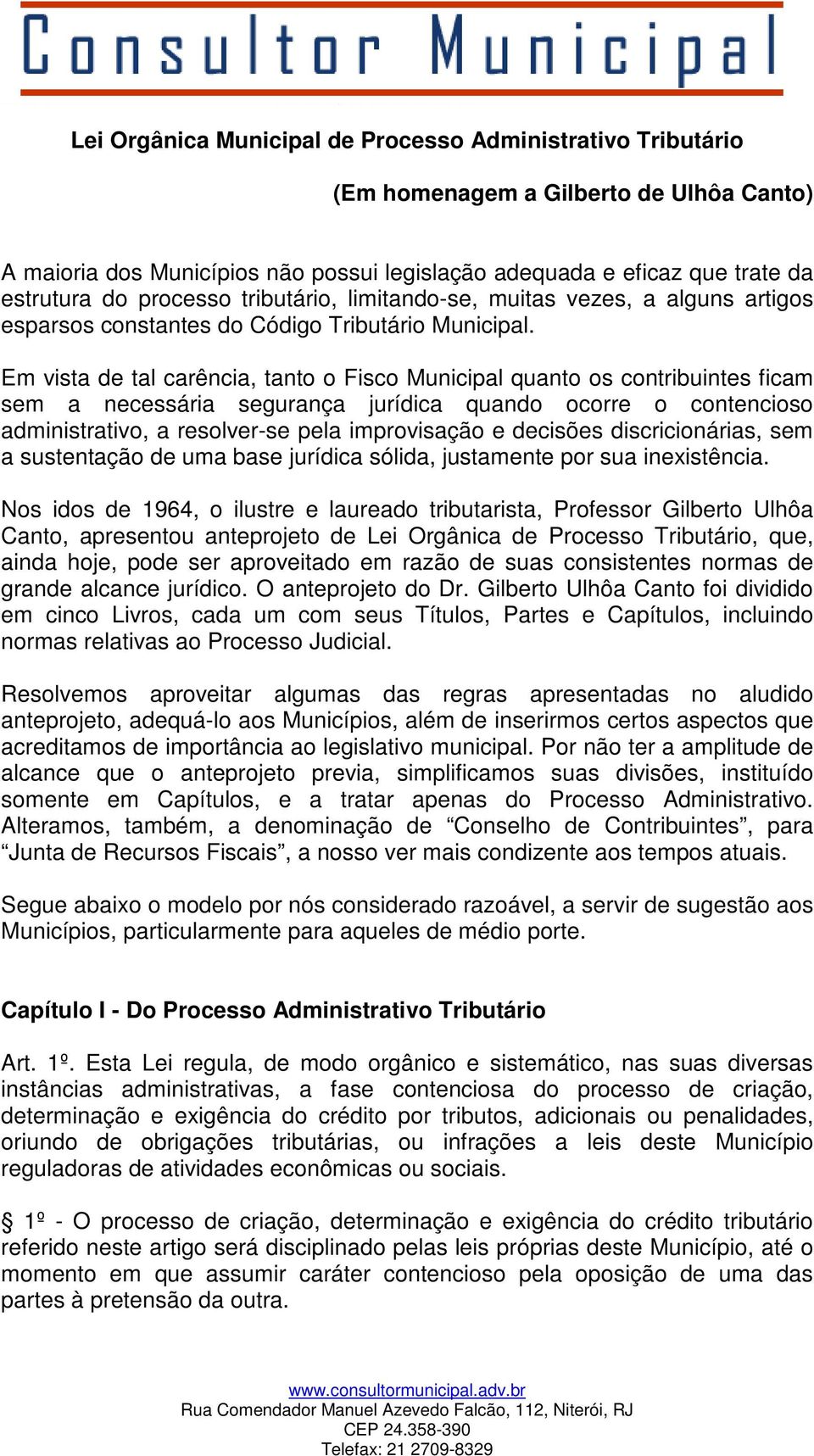 Em vista de tal carência, tanto o Fisco Municipal quanto os contribuintes ficam sem a necessária segurança jurídica quando ocorre o contencioso administrativo, a resolver-se pela improvisação e