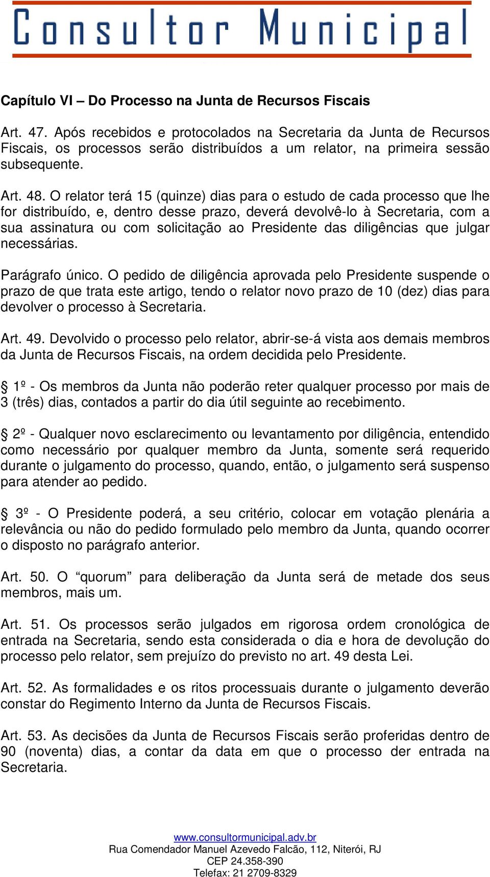 O relator terá 15 (quinze) dias para o estudo de cada processo que lhe for distribuído, e, dentro desse prazo, deverá devolvê-lo à Secretaria, com a sua assinatura ou com solicitação ao Presidente