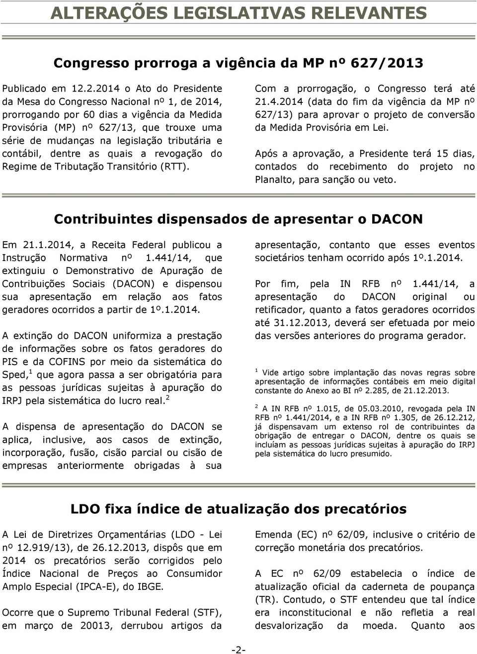 na legislação tributária e contábil, dentre as quais a revogação do Regime de Tributação Transitório (RTT). Com a prorrogação, o Congresso terá até 21.4.