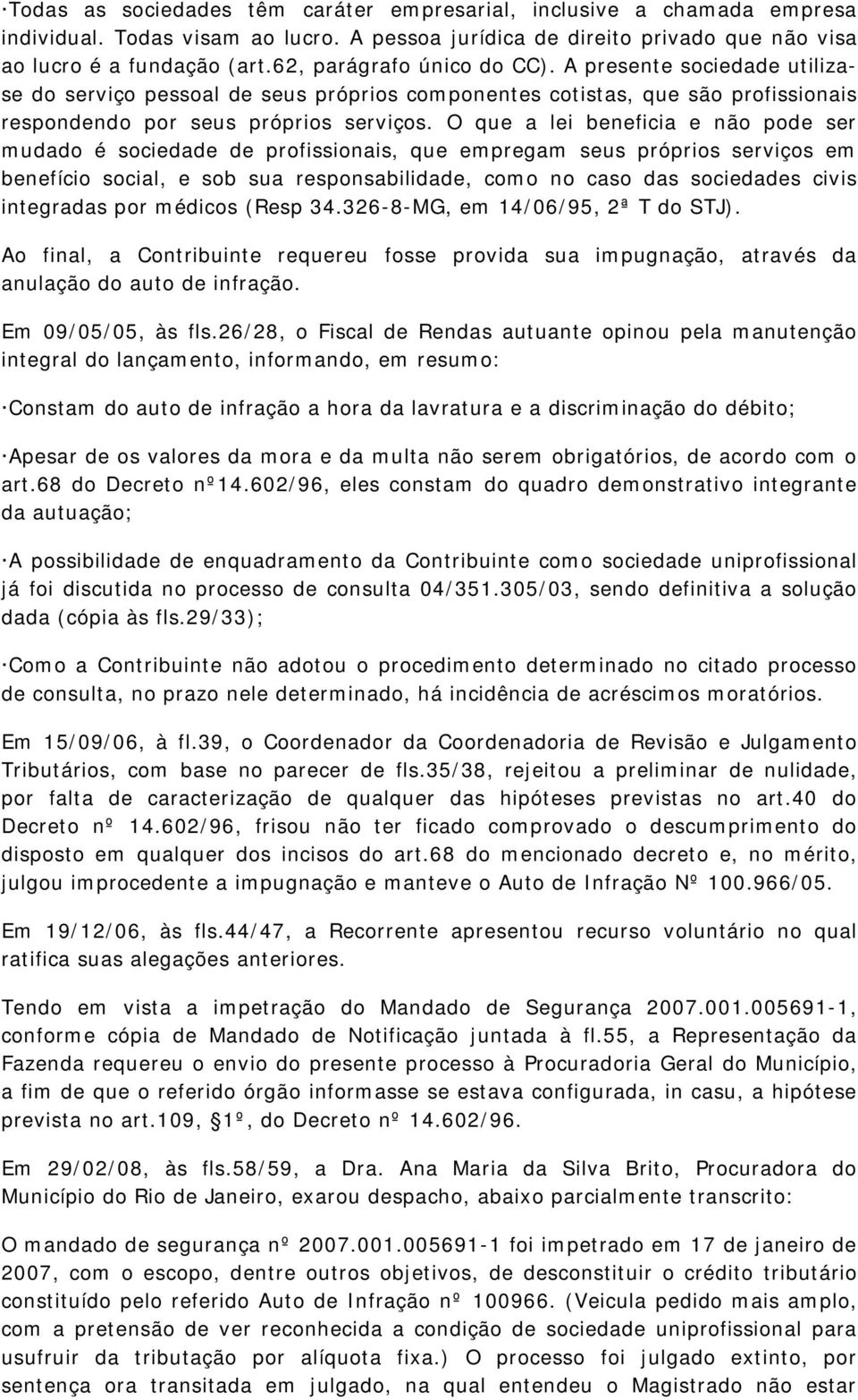 O que a lei beneficia e não pode ser mudado é sociedade de profissionais, que empregam seus próprios serviços em benefício social, e sob sua responsabilidade, como no caso das sociedades civis