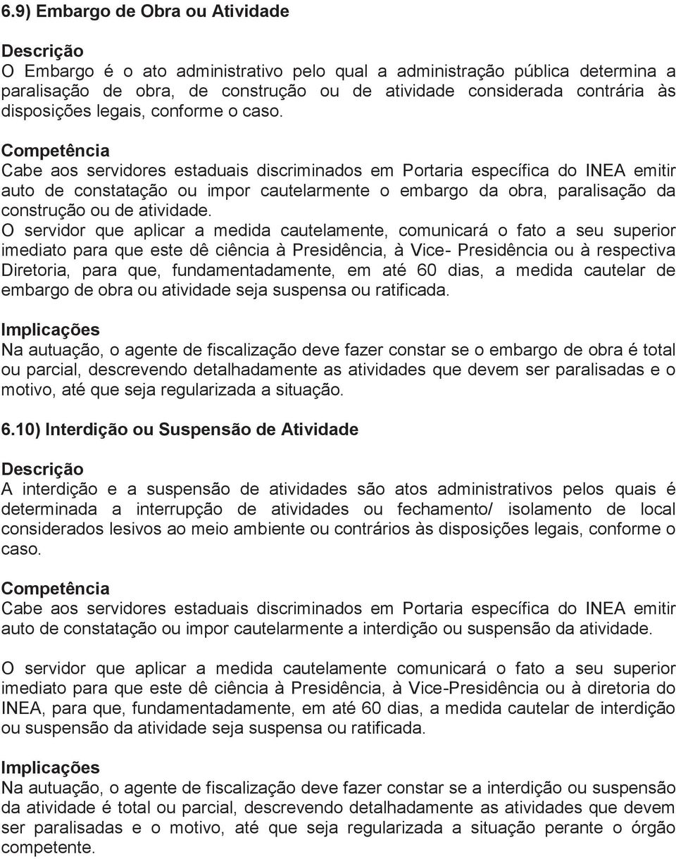 Cabe aos servidores estaduais discriminados em Portaria específica do INEA emitir auto de constatação ou impor cautelarmente o embargo da obra, paralisação da construção ou de atividade.