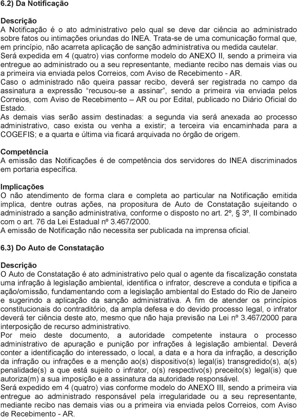 Será expedida em 4 (quatro) vias conforme modelo do ANEXO II, sendo a primeira via entregue ao administrado ou a seu representante, mediante recibo nas demais vias ou a primeira via enviada pelos