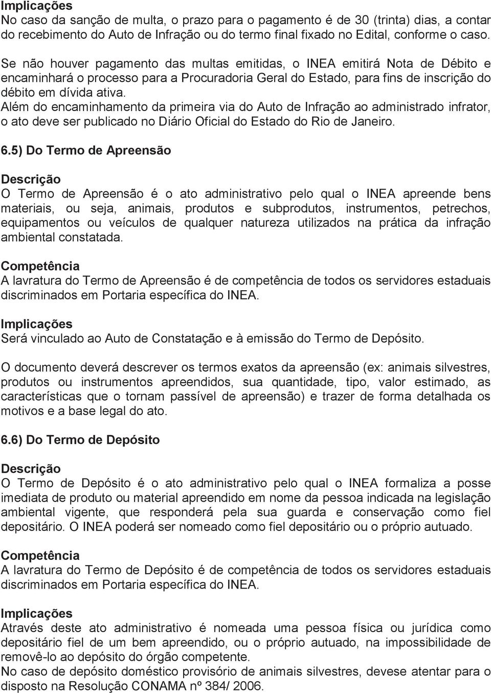 Além do encaminhamento da primeira via do Auto de Infração ao administrado infrator, o ato deve ser publicado no Diário Oficial do Estado do Rio de Janeiro. 6.