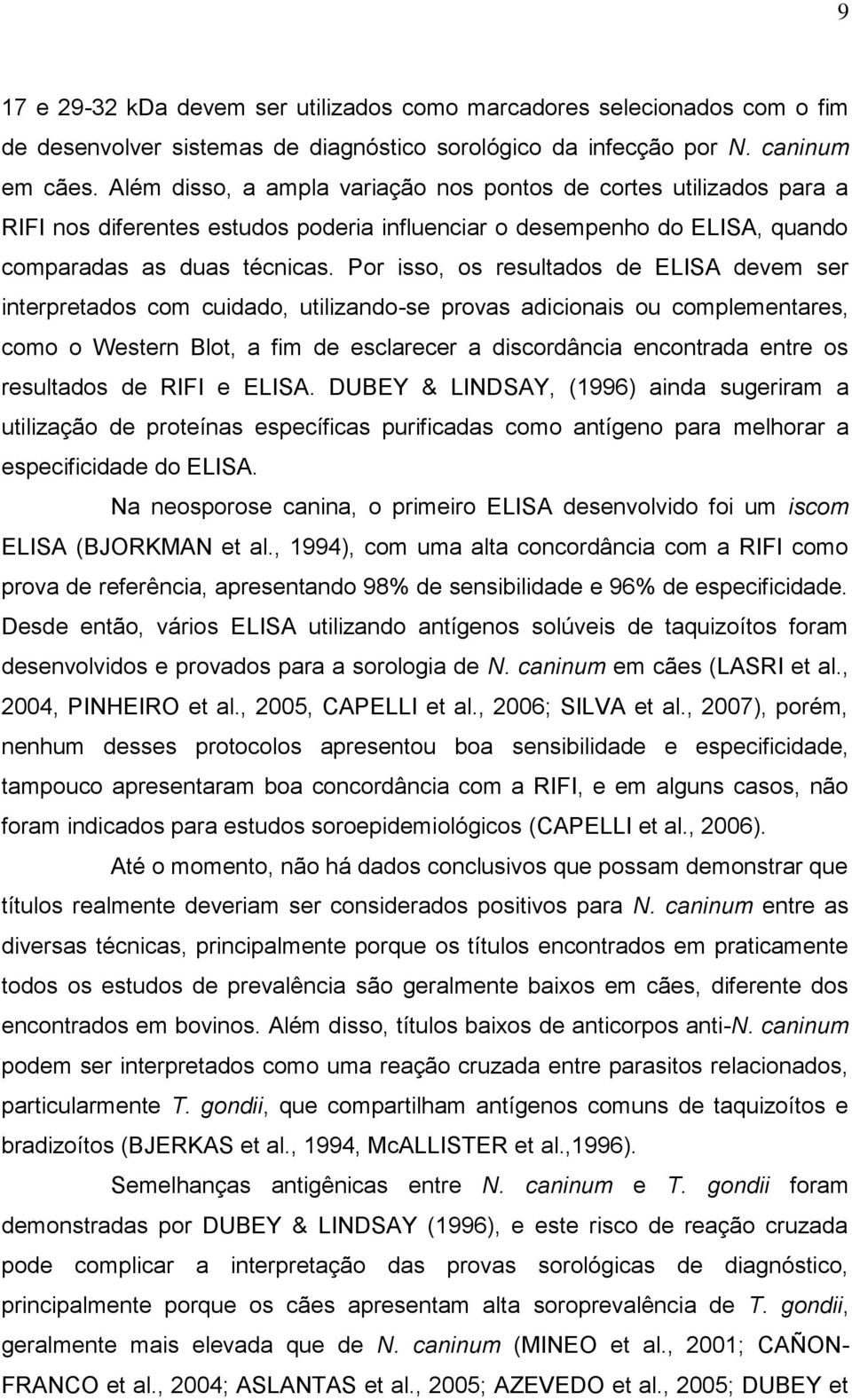 Por isso, os resultados de ELISA devem ser interpretados com cuidado, utilizando-se provas adicionais ou complementares, como o Western Blot, a fim de esclarecer a discordância encontrada entre os