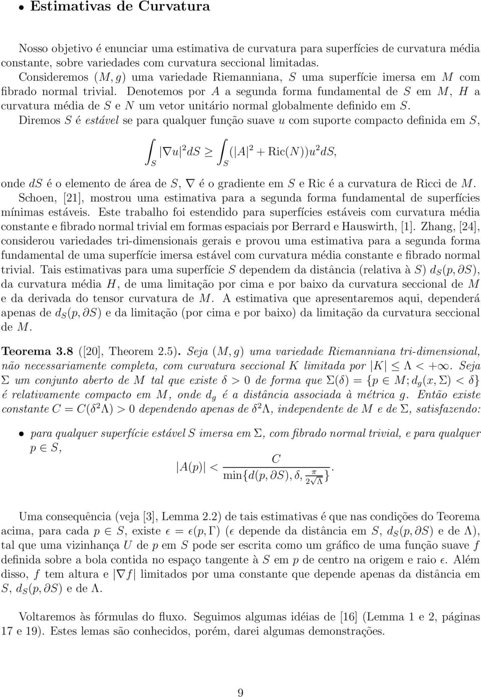 Denotemos por A a segunda forma fundamental de S em M, H a curvatura média de S e N um vetor unitário normal globalmente definido em S.