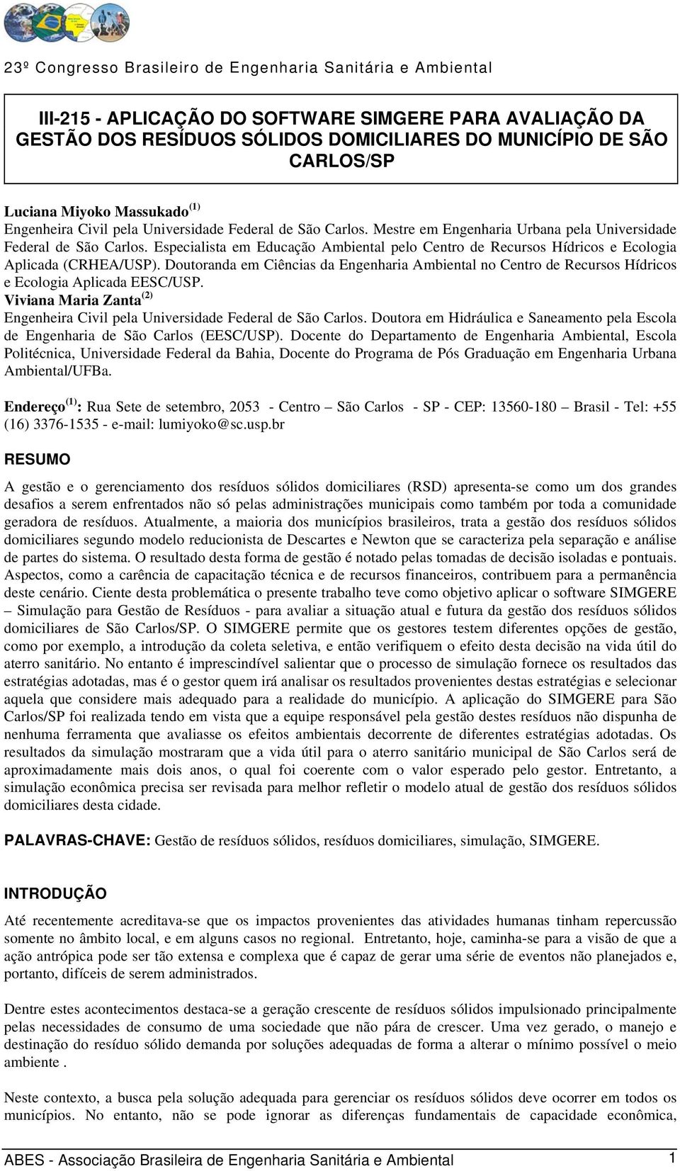 Doutoranda em Ciências da Engenharia Ambiental no Centro de Recursos Hídricos e Ecologia Aplicada EESC/USP. Viviana Maria Zanta (2) Engenheira Civil pela Universidade Federal de São Carlos.