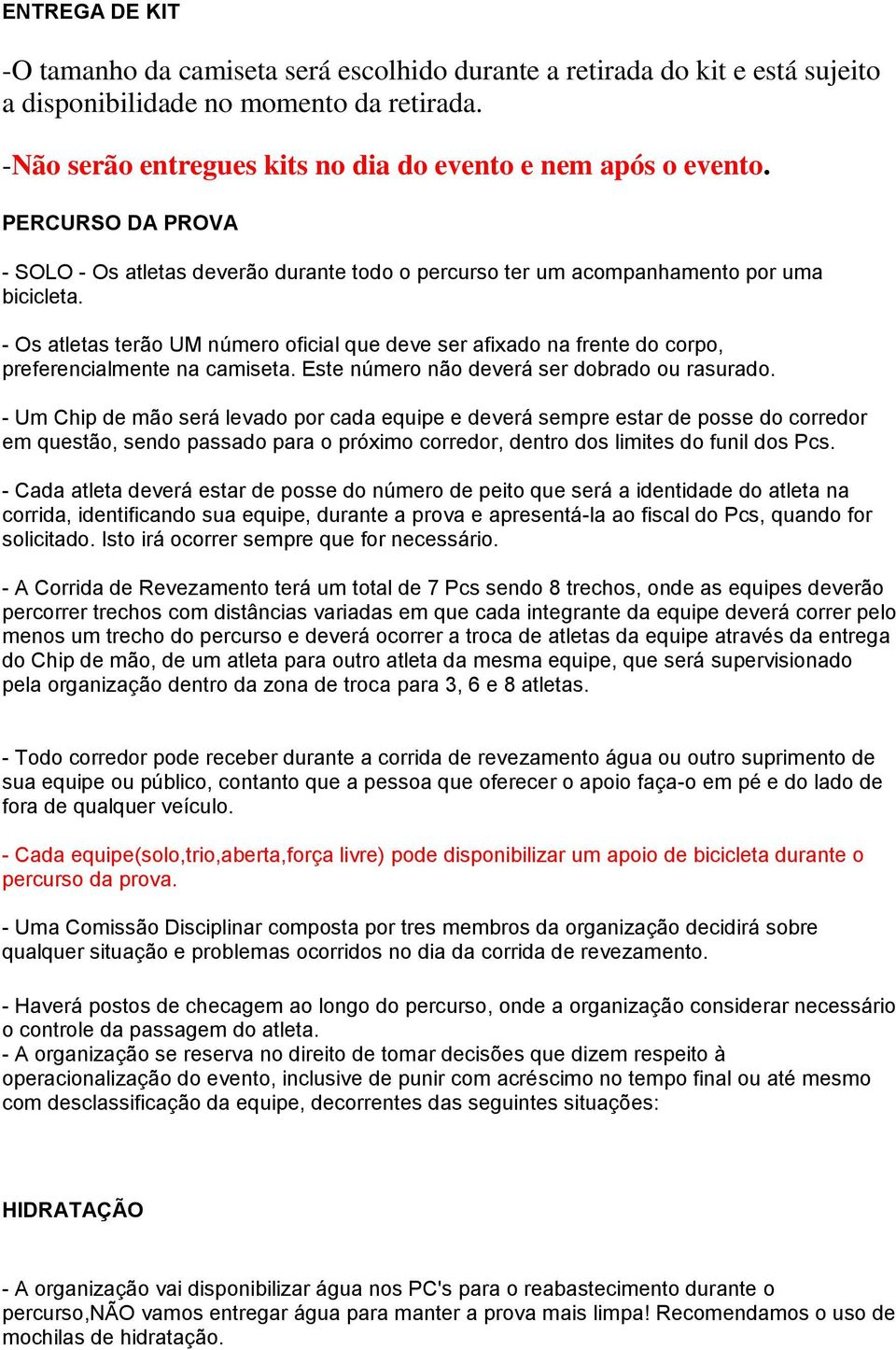 - Os atletas terão UM número oficial que deve ser afixado na frente do corpo, preferencialmente na camiseta. Este número não deverá ser dobrado ou rasurado.