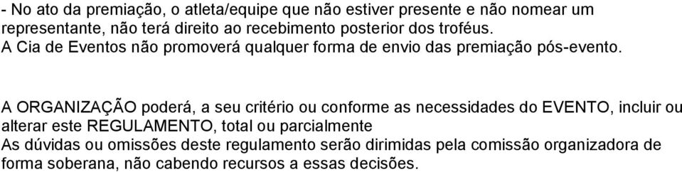 A ORGANIZAÇÃO poderá, a seu critério ou conforme as necessidades do EVENTO, incluir ou alterar este REGULAMENTO, total ou