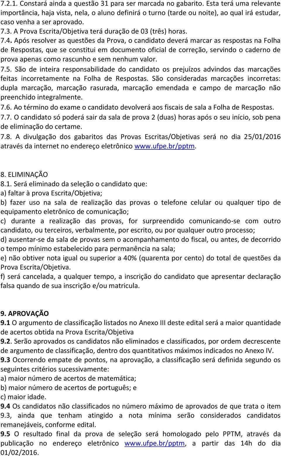 A Prova Escrita/Objetiva terá duração de 03 (três) horas. 7.4.