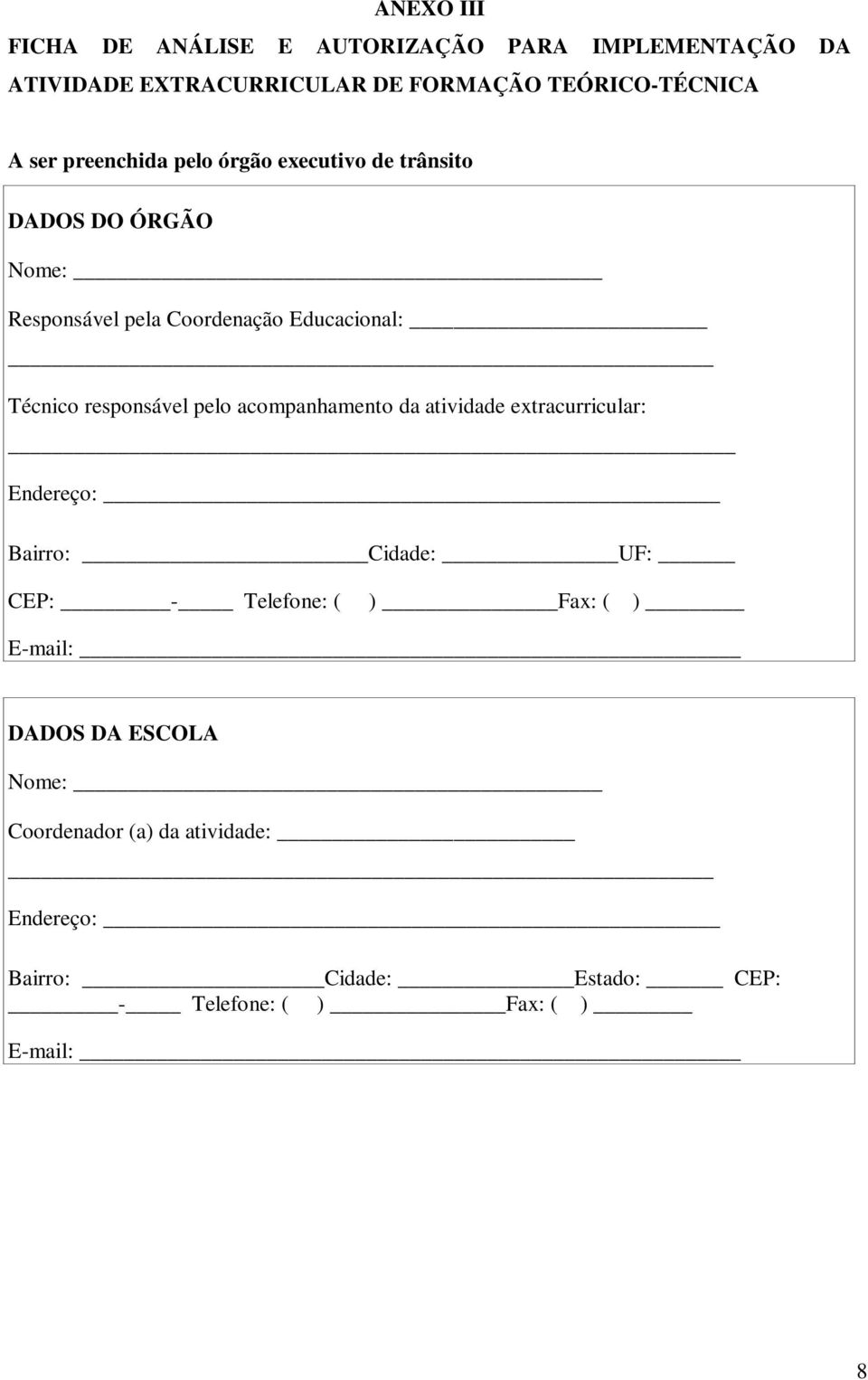 responsável pelo acompanhamento da atividade extracurricular: Endereço: Bairro: Cidade: UF: CEP: - Telefone: ( ) Fax: ( )