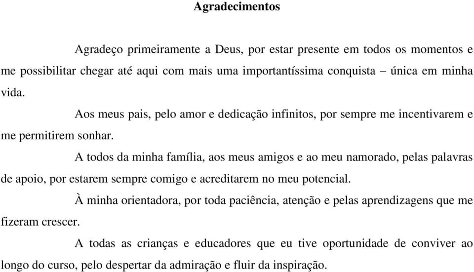 A todos da minha família, aos meus amigos e ao meu namorado, pelas palavras de apoio, por estarem sempre comigo e acreditarem no meu potencial.