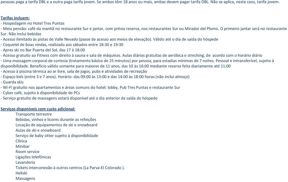 O primeiro jantar será no restaurante Sur. Não inclui bebidas - Acesso ilimitado às pistas de Valle Nevado (passe de acesso aos meios de elevação).